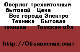 Оверлог трехниточный, бытовой › Цена ­ 2 800 - Все города Электро-Техника » Бытовая техника   . Томская обл.